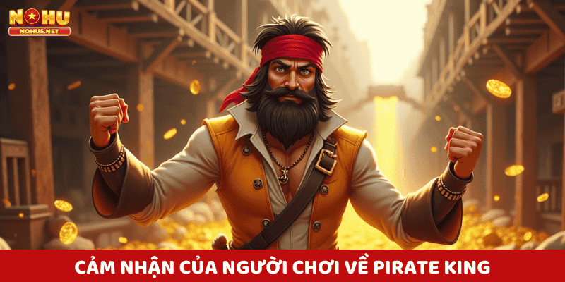 Cảm Nhận Của Người Chơi Về Pirate King Slot
