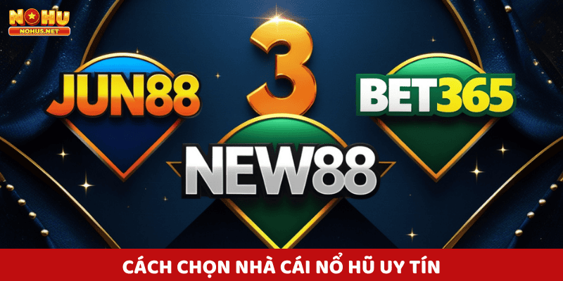 Cách Chọn Nhà Cái Nổ Hũ Uy Tín