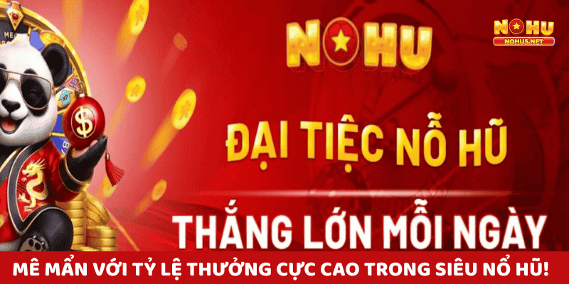 Chắc chắn sẽ làm bạn mê mẩn với tỷ lệ thưởng cực cao trong Siêu Nổ Hũ!