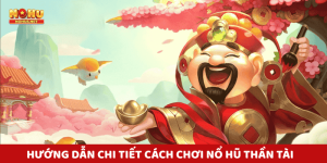 Hướng dẫn chi tiết cách chơi Nổ Hũ Thần Tài để có thể chiến thắng dễ dàng!