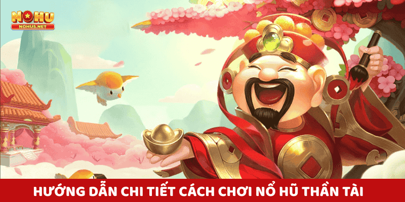 Hướng dẫn chi tiết cách chơi Nổ Hũ Thần Tài để có thể chiến thắng dễ dàng!