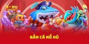 Bắn Cá Nổ Hũ