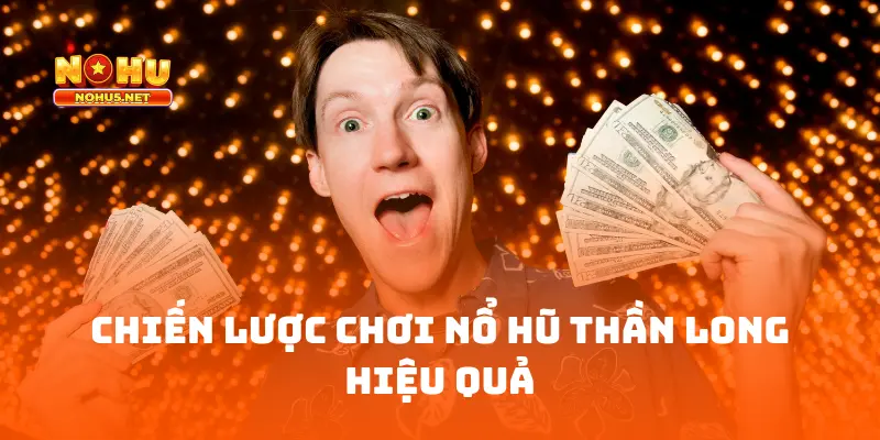 Chiến lược chơi nổ hũ thần long hiệu quả