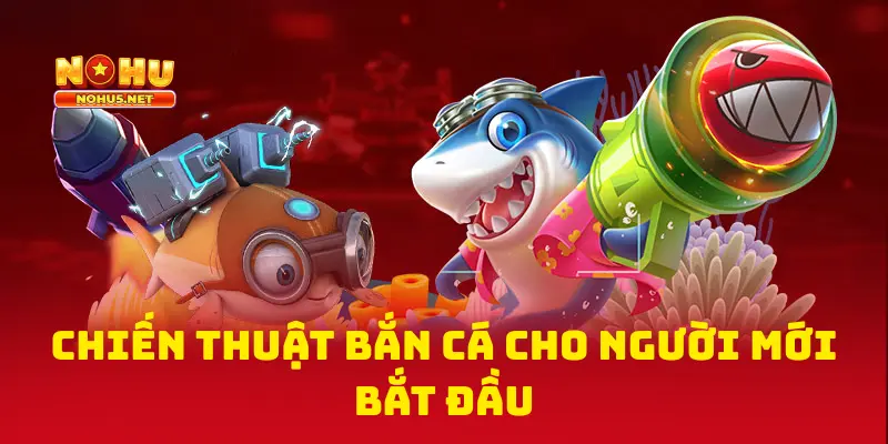 Chiến Thuật Bắn Cá Cho Người Mới Bắt Đầu