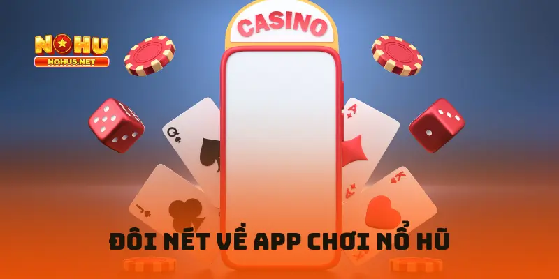 Đôi nét về app chơi nổ hũ mà anh em cần nắm bắt