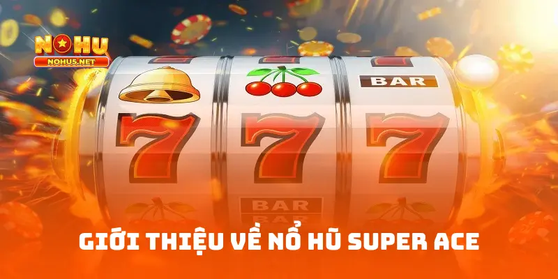 Giới thiệu về Nổ Hũ Super Ace