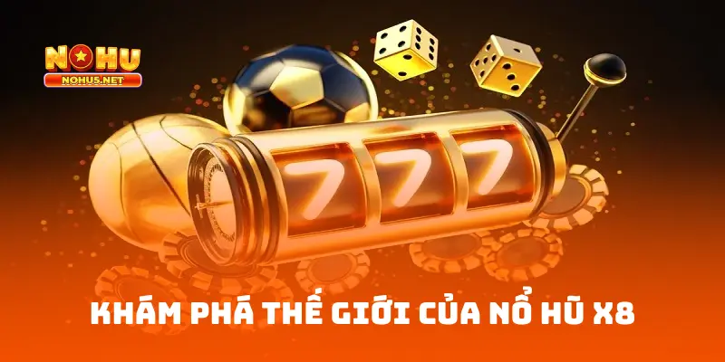 Khám Phá Thế Giới Của Nổ Hũ X8