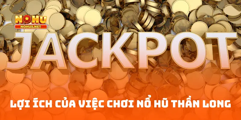 Lợi ích của việc chơi nổ hũ thần long