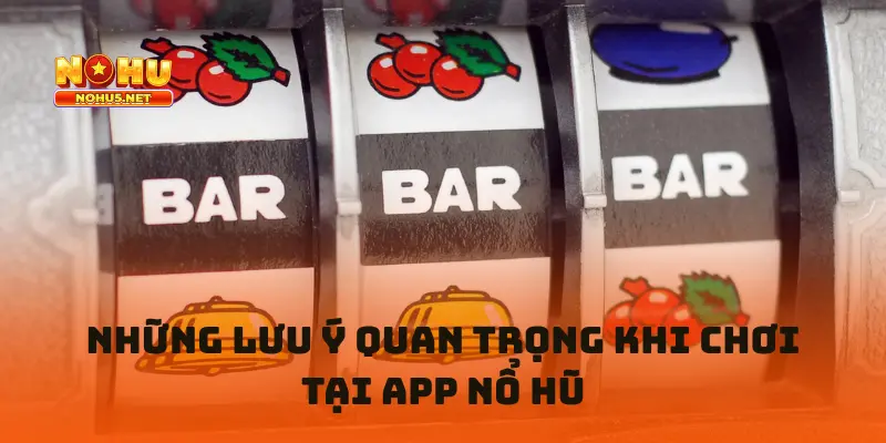 Những lưu ý quan trọng khi chơi tại app nổ hũ cho anh em