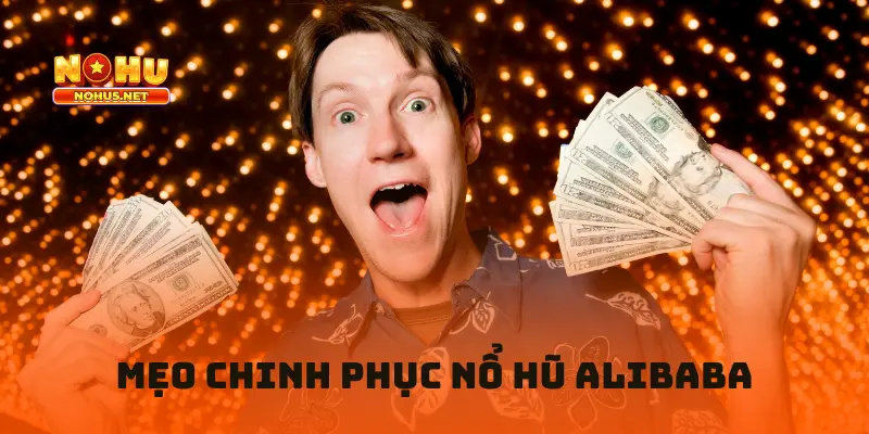 Mẹo chinh phục nổ hũ Alibaba từ cao thủ lão luyện