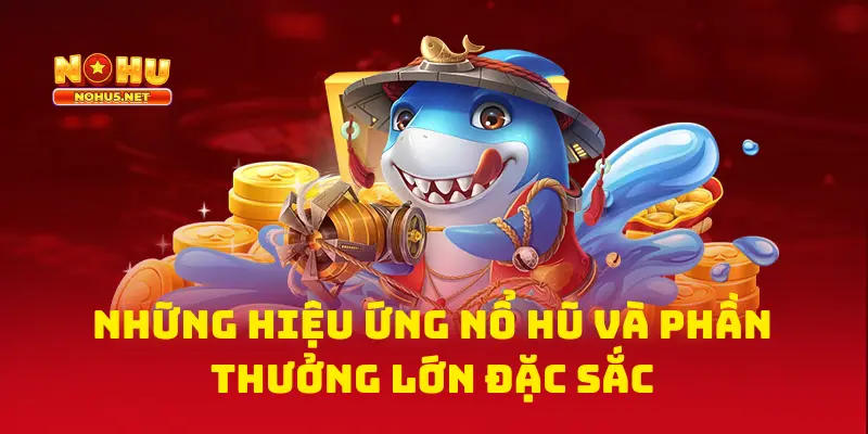 Những Hiệu Ứng Nổ Hũ Và Phần Thưởng Lớn Đặc Sắc